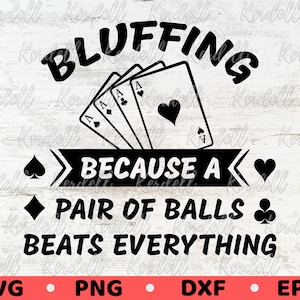 Poker SVG, Bluffing Because A Pair Of Balls Beats Everything SVG, Gambling Quote svg, Cards svg, Bluffing svg, Funny Poker Svg Png Dxf Eps