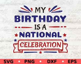 My Birthday is a National Celebration SVG, 4th of July Birthday Svg, Born in July 4th, Born in In dependence Day Svg Png Dxf Eps Sublimation