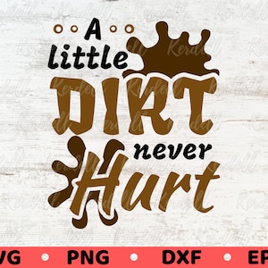 A Little Dirt Never Hurt SVG, Mud Quote Svg, Toddler Svg, Dirt Bike Svg, Mud Park Svg, Muddy Kid Shirt Svg Png Dxf Eps Sublimation