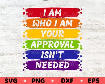 I Am Who I Am Your Approval Isn't Needed SVG, Rainbow Pride Svg, LGBTQ Pride Svg, Rainbow Flag Svg, Pride Month Svg Png Dxf Eps Sublimation