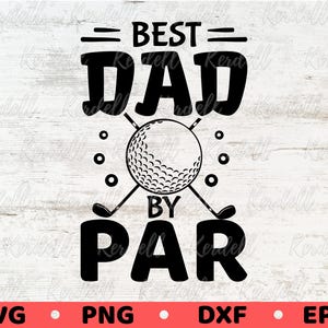 Best DAD by Par SVG, Golf Dad Svg, Happy Father&#39;s Day Svg, Golf Lover Svg, Gift for Golfer Dad Svg, Golfing Dad Svg Png Dxf Eps Sublimation