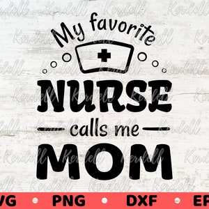 My Favorite Nurse Calls Me Mom SVG, Mom of Nurse Svg, Nursing School Graduate Gift svg, Proud Nurse’s Mother Svg Png Dxf Eps Sublimation