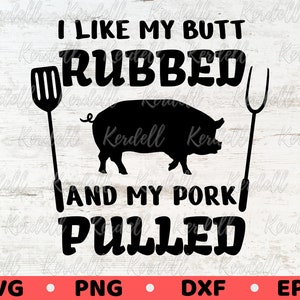 I like My Butt Rubbed and My Pork Pulled SVG, Barbecue Svg, Grill Svg, Raunchy Sarcastic BBQ Grill, Father&#39;s Day, BBQ Quote Svg Png Dxf Eps