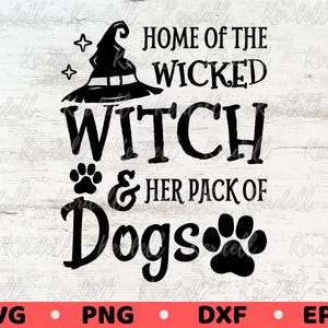 May include: Black graphic design with the text "HOME OF THE WICKED WITCH & HER PACK OF DOGS" and a witch hat, paw prints, and stars. The bottom of the image has the words "SVG", "PNG", "DXF", and "EPS".