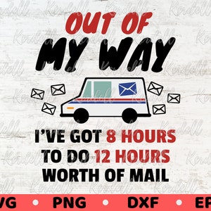 Out Of My Way I’ve Got 8 Hours To DO 12 Hours Worth of Mail SVG, Mail Carrier Svg, Postal worker svg, Postman, Mail Truck Svg Png Dxf Eps