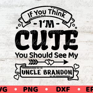 Wenn Sie denken, dass ich süß bin, sollten Sie meinen Onkel Brandon SVG Png Dxf Eps Sublimation sehen
