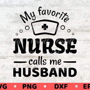 My Favorite Nurse Calls Me  Husband SVG,  Husband of Nurse Svg, Nursing School Graduate svg, Proud Nurse Husband Svg Png Dxf Eps Sublimation