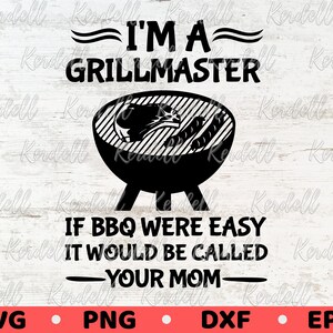 May include: Black and white graphic design with the text "I'm a Grillmaster" and "If BBQ were easy it would be called -Your Mom-". The graphic features a grill with food on it.