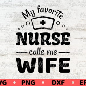 My Favorite Nurse Calls Me Wife SVG, Wife of Nurse Svg, Nursing School Graduate Gift svg, Proud Nurse’s Wife Svg Png Dxf Eps Sublimation