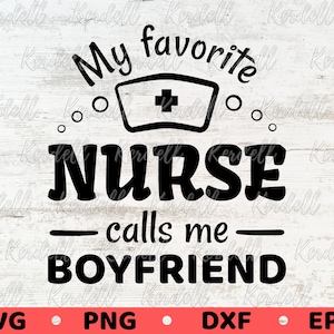 My Favorite Nurse Calls Me Boyfriend SVG, Boyfriend of Nurse Svg, Nursing School Graduate, Proud Nurse Boyfriend Svg Png Dxf Eps Sublimation