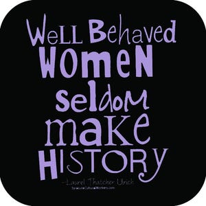 T Shirt, Well Behaved Women Seldom Make History, Organic Cotton, Unisex and Fitted