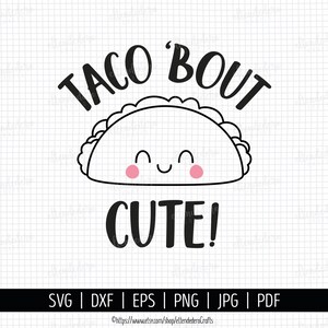 May include: Black and white line art illustration of a smiling taco with the text "Taco 'Bout Cute!" above it.  SVG, DXF, EPS, PNG, JPG, and PDF file formats are listed below the image.