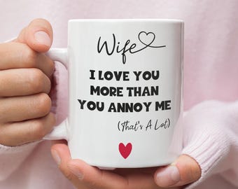 Funny Wife Mug, I Love You More Than You Annoy Me, Funny Gift for Wife, Valentine's Day for Wife, Wife Anniversary Gift, Wife Birthday Gift
