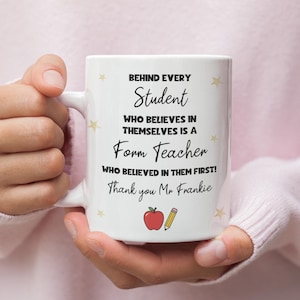 May include: White ceramic mug with the text "BEHIND EVERY Student WHO BELIEVES IN THEMSELVES IS A Form Teacher WHO BELIEVED IN THEM FIRST! Thank you Mr Frankie." Includes a red apple and pencil graphic.