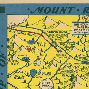 May include: A vintage illustrated map of Mount Rainier National Park in Washington state. The map features a yellow background with green trees and blue lakes. The map includes the names of various landmarks, including Green Lake, Carbon River, and Gus Peak. The text "The Mountain That Plays Postoffice With Heaven!" is featured in a speech bubble.