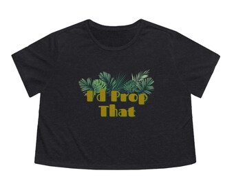 I’d Prop That Womens Crop Top - House plant humor - Gardening - Graphic Shirt