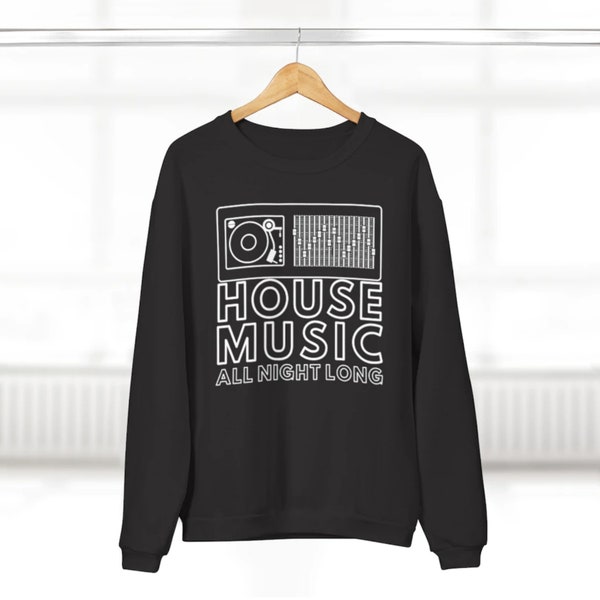 HOUSE MUSIC All Night Long SWEATSHIRT | Techno sweatshirt | Dj sweatshirt | Party | Electronic music | Rave | After party | Acid techno