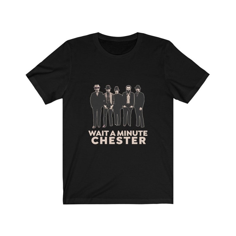 May include: Black t-shirt with a vintage-style image of five men in suits and hats. The text "WAIT A MINUTE CHESTER" is printed below the image.