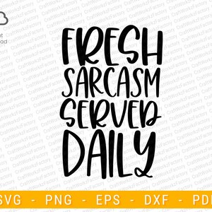 Fresh Sarcasm Served Daily svg, Sarcastic Quote, sarcasm svg, Sassy SVG, funny svg | Instant download