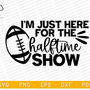 I&#39;m just here for the halftime show svg, funny football svg | Instant download
