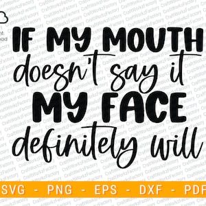 If My Mouth Doesn't Say It My Face Definitely Will SVG, Funny Humorous, Mom quote | Instant download