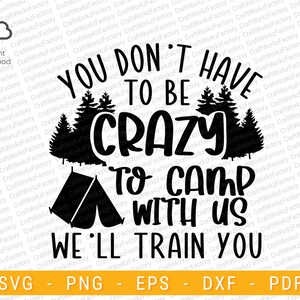 You don&#39;t have to be crazy to camp with us we will train you svg, Camping travel, bonfire drink camp, hiking lover | Instant download