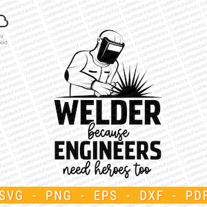 Welder Because Engineers Need Heroes Too svg | Instant download