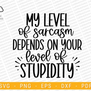 My level of sarcasm depends on your level of stupidity SVG, Sarcastic shirt svg, Funny quote svg, Adult Humor svg | Instant download