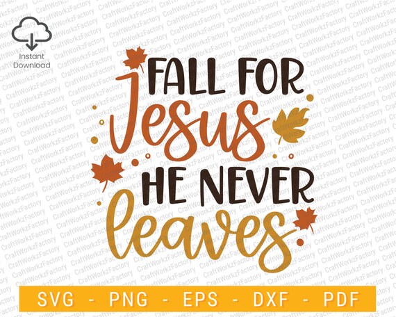 Fall for Jesus He Never Leaves Svg/eps/png/dxf/jpg/pdf Autumn 