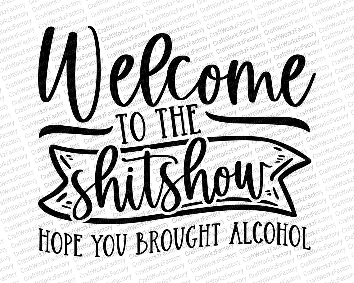 Welcome To The Shitshow Hope You Brought Alcohol Svg