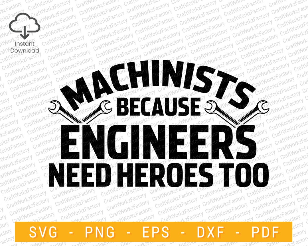 Machinists Because Engineers Need Heroes Too Svg Design for Shirt