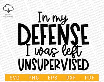 In my defense i was left unsupervised svg, Sarcastic Svg, Funny Dad Svg | Instant download