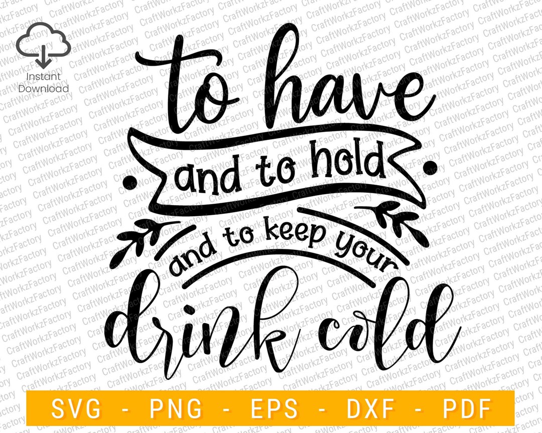 To Have and to Hold and to Keep Your Drink Cold Svg Instant Download Etsy