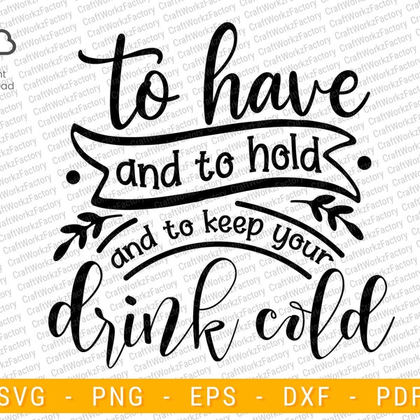 To Have And To Hold And To Keep Your Drink Cold Svg | Instant download