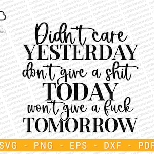 Didn't Care Yesterday, Don't Give A Shit Today, Won't Give A Fuck Tomorrow SVG | Instant download