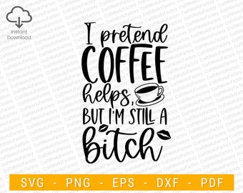 Finjo que el café ayuda pero sigo siendo una perra svg, Refranes divertidos SVG, Amante del café sarcasmo, Taza de cafeína, Citas de café / Descarga instantánea