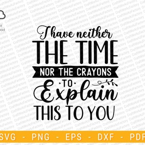 I have neither the time nor the crayons to explain this to you svg, sarcastic humor svg, Motivational Quotes SVG | Instant download