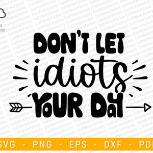 Don't Let Idiots Ruin Your Day Svg, Mental Health Awareness, Be Kind ...