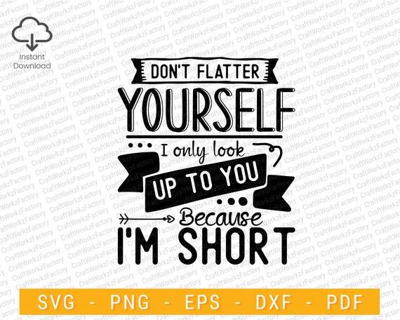 Don't Flatter Yourself I Only Look Up To You Because I'm... Don't Flatter Yourself I Only Look Up To You Because I'm...