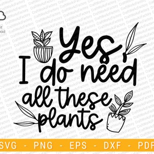 Ja ich brauche all diese Pflanzen Svg, Plant Mom Lady svg, Sukkulenten, Gartenarbeit, Zimmerpflanze, Pflanzer, Kaktus Liebhaber | Sofort Download