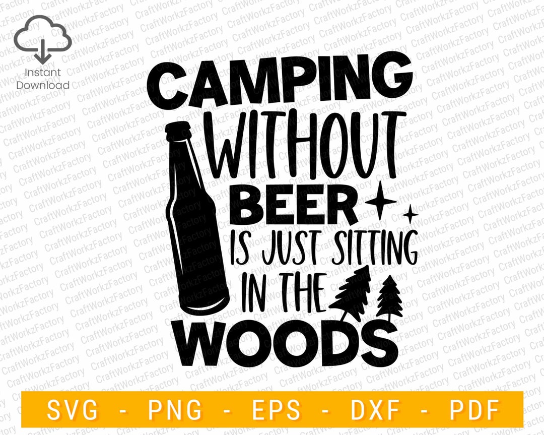 Camping Without Beer is Just Sitting in the Woods Svg, Camping Beer