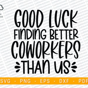 Good Luck Finding Better Coworkers Than Us Svg, Coworker Gift Svg, Funny Quote Appreciation svg | Instant download