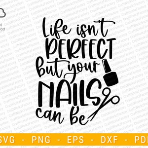 Life isn&#39;t perfect but your nails can be svg | Instant download