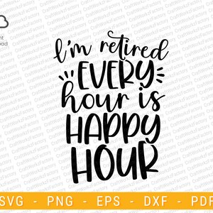I&#39;m retired every hour is happy hour svg, Retirement, retire quote, saying, Grandma, Grandpa | Instant download