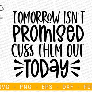 Tomorrow Isn&#39;t Promised Cuss Them Out Today Svg, Sarcastic quote svg, Motivational Saying SVG | Instant download