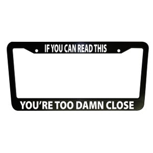 You Are Too Close - Funny Black Plastic, Aluminum License Plate Frame Truck Parts Car Accessories Van Decor Meme Frames Vehicle Parts
