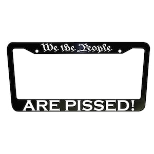We The People License Plate Frame, Patriotic in Black Plastic and Aluminum for Cars and Trucks, We The People are Pissed! Car Accessories