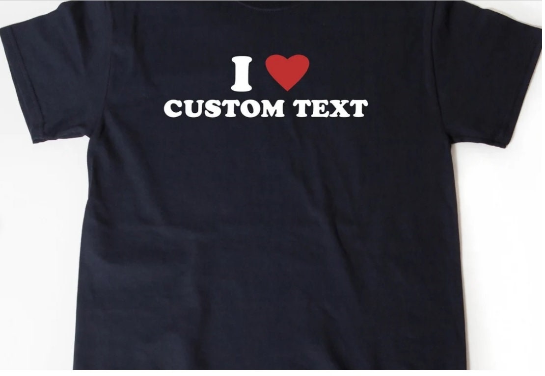 Discover Custom Shirt, I Love Custom T-Shirt, I Heart Custom Text Shirt, Personalize Shirt