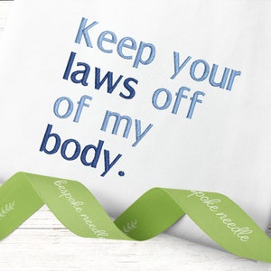 Keep Your Laws Off of my Body Machine Embroidery Design | Pro Choice Protest Pattern | Tees, Bags, Patches