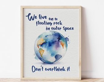 May include: A watercolor painting of the Earth with the text "We live on a floating rock in outer space. Don't overthink it."